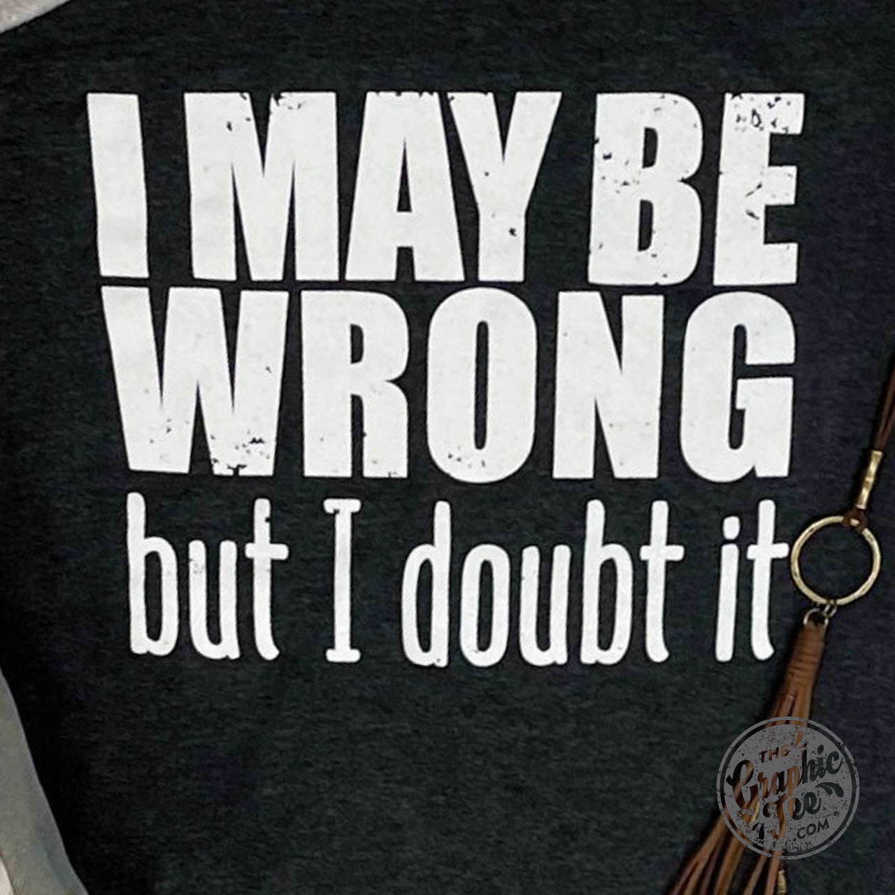 *WHOLESALE* I May Be Wrong But I Doubt It- Unisex Tee