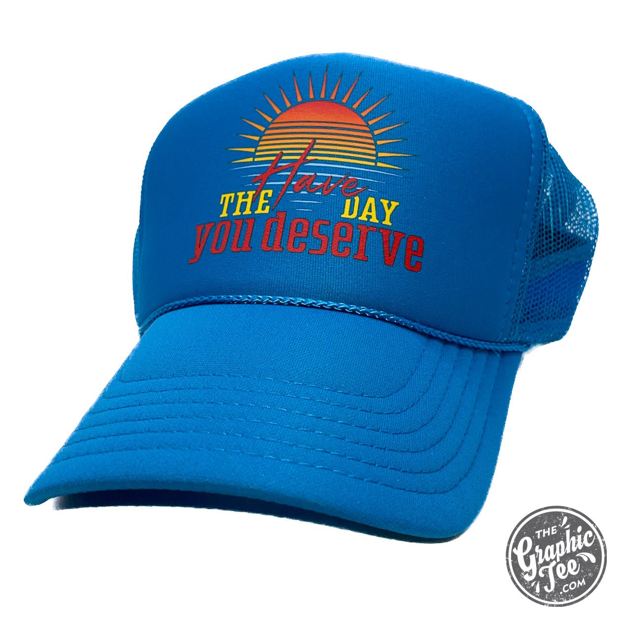 *WHOLESALE* Have the Day You Deserve Foam Trucker Cap - The Graphic Tee