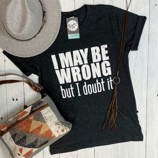 *WHOLESALE* I May Be Wrong But I Doubt It- Unisex Tee - The Graphic Tee