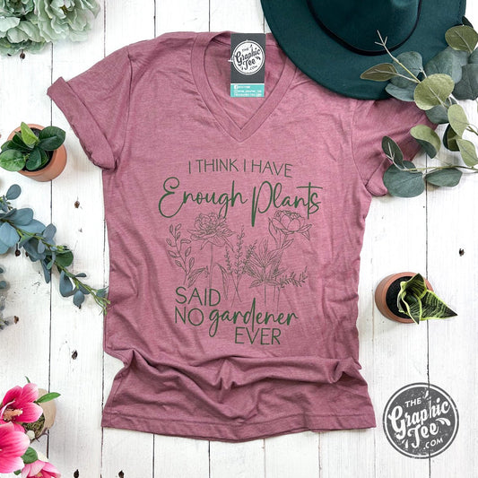 *WHOLESALE* I Think I Have Enough Plants, Said No Gardener Ever V-Neck Tee - The Graphic Tee